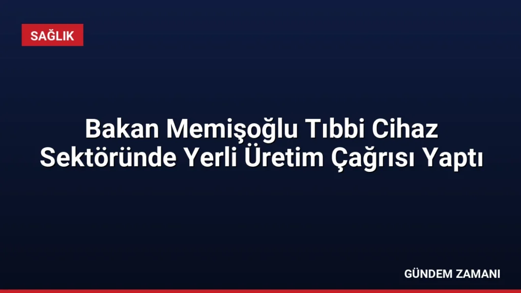 Bakan Memişoğlu Tıbbi Cihaz Sektöründe Yerli Üretim Çağrısı Yaptı