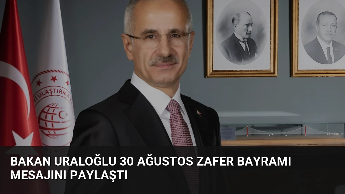 Bakan Uraloğlu 30 Ağustos Zafer Bayramı mesajını paylaştı