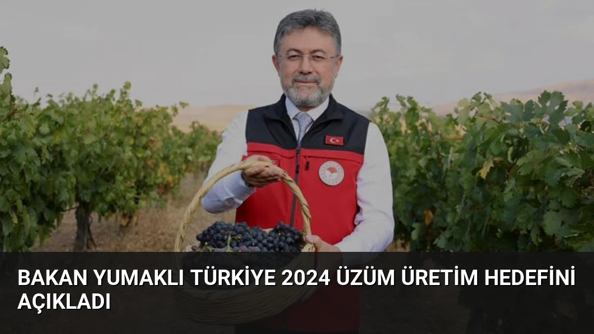 Bakan Yumaklı Türkiye 2024 Üzüm Üretim Hedefini Açıkladı