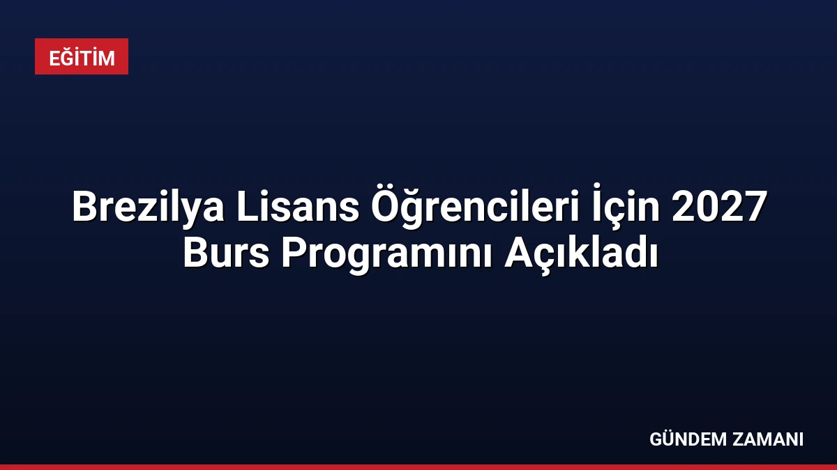 Brezilya Lisans Öğrencileri İçin 2027 Burs Programını Açıkladı