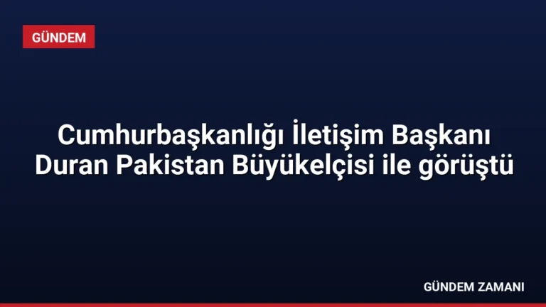 Cumhurbaşkanlığı İletişim Başkanı Duran Pakistan Büyükelçisi ile görüştü
