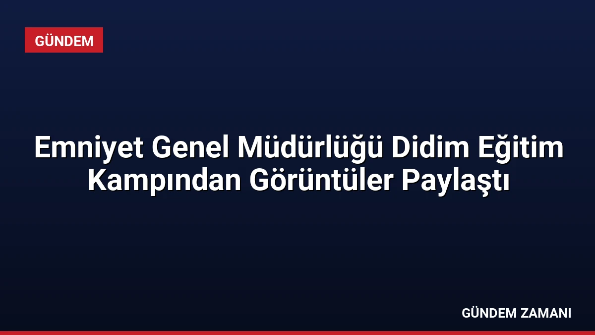Emniyet Genel Müdürlüğü Didim Eğitim Kampından Görüntüler Paylaştı