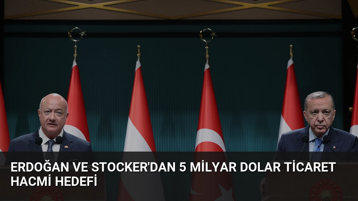 Erdoğan ve Stocker’dan 5 Milyar Dolar Ticaret Hacmi Hedefi