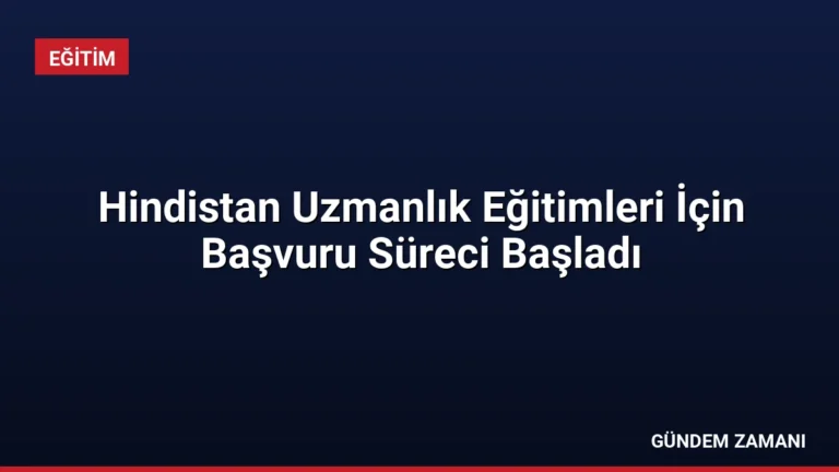 Hindistan Uzmanlık Eğitimleri İçin Başvuru Süreci Başladı
