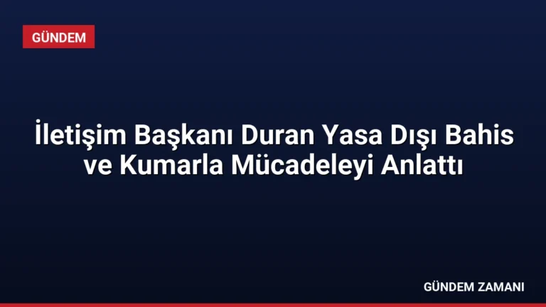 İletişim Başkanı Duran Yasa Dışı Bahis ve Kumarla Mücadeleyi Anlattı