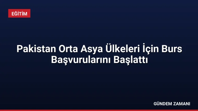 Pakistan Orta Asya Ülkeleri İçin Burs Başvurularını Başlattı