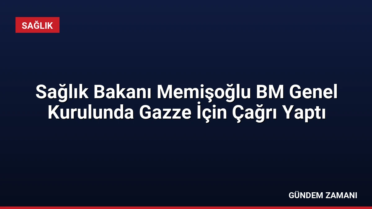 Sağlık Bakanı Memişoğlu BM Genel Kurulunda Gazze İçin Çağrı Yaptı