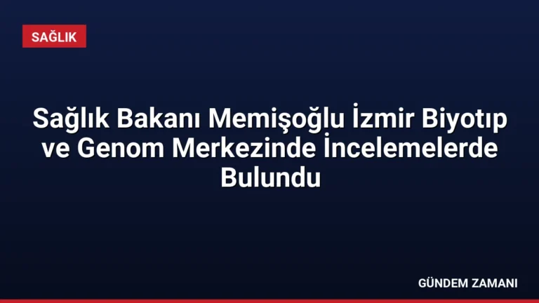 Sağlık Bakanı Memişoğlu İzmir Biyotıp ve Genom Merkezinde İncelemelerde Bulundu
