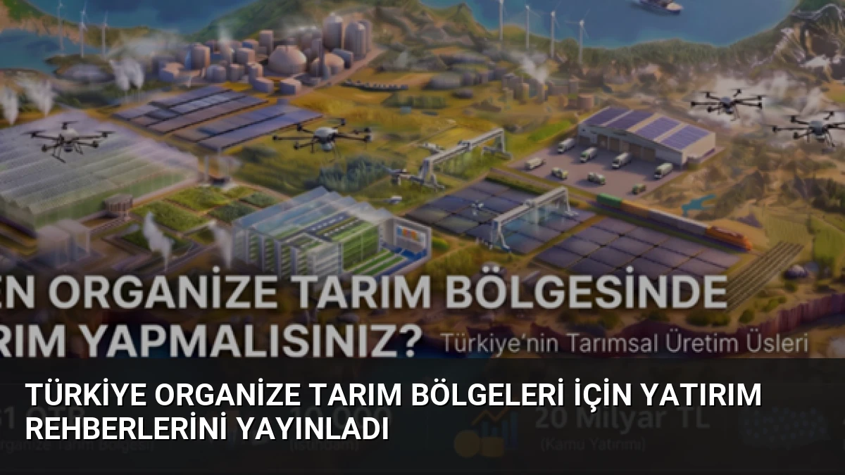 Türkiye Organize Tarım Bölgeleri İçin Yatırım Rehberlerini Yayınladı