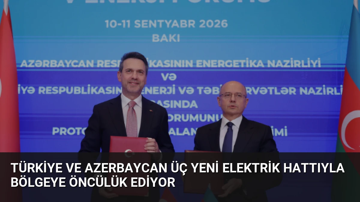 Türkiye ve Azerbaycan Üç Yeni Elektrik Hattıyla Bölgeye Öncülük Ediyor