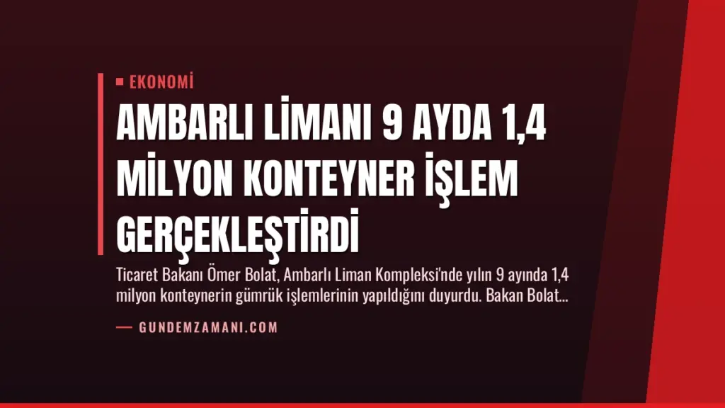 Ambarlı Limanı 9 Ayda 1,4 Milyon Konteyner İşlem Gerçekleştirdi