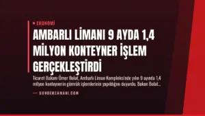 Ambarlı Limanı 9 Ayda 1,4 Milyon Konteyner İşlem Gerçekleştirdi