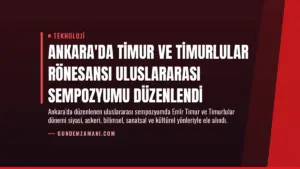 Ankara’da Timur ve Timurlular Rönesansı Uluslararası Sempozyumu Düzenlendi
