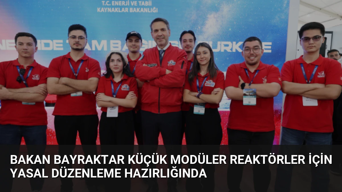 Bakan Bayraktar Küçük Modüler Reaktörler İçin Yasal Düzenleme Hazırlığında