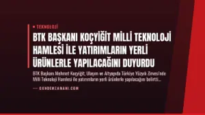 BTK Başkanı Koçyiğit Milli Teknoloji Hamlesi ile Yatırımların Yerli Ürünlerle Yapılacağını Duyurdu