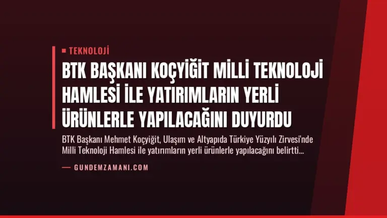 BTK Başkanı Koçyiğit Milli Teknoloji Hamlesi ile Yatırımların Yerli Ürünlerle Yapılacağını Duyurdu