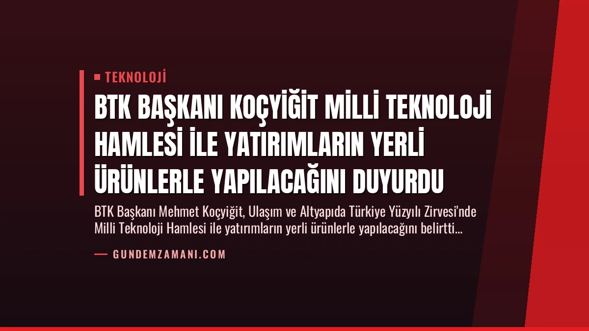 BTK Başkanı Koçyiğit Milli Teknoloji Hamlesi ile Yatırımların Yerli Ürünlerle Yapılacağını Duyurdu