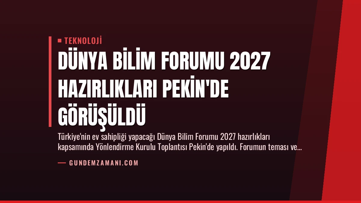 Dünya Bilim Forumu 2027 Hazırlıkları Pekin’de Görüşüldü