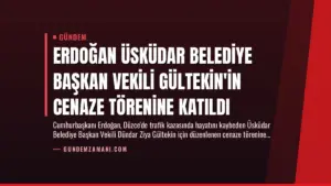 Erdoğan Üsküdar Belediye Başkan Vekili Gültekin’in Cenaze Törenine Katıldı