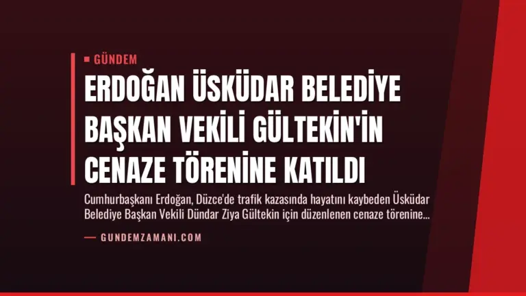 Erdoğan Üsküdar Belediye Başkan Vekili Gültekin’in Cenaze Törenine Katıldı