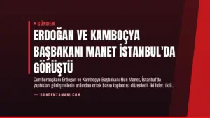 Erdoğan ve Kamboçya Başbakanı Manet İstanbul’da Görüştü