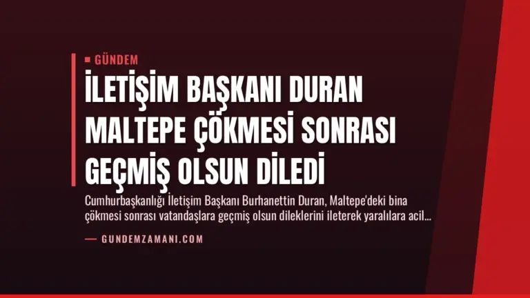 İletişim Başkanı Duran Maltepe Çökmesi Sonrası Geçmiş Olsun Diledi