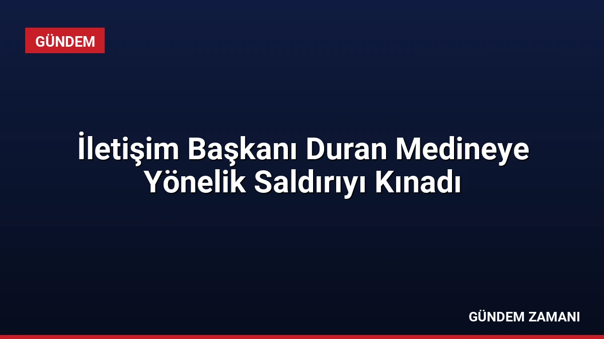 İletişim Başkanı Duran Medineye Yönelik Saldırıyı Kınadı