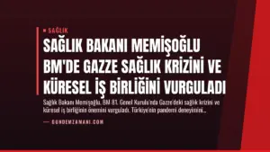 Sağlık Bakanı Memişoğlu BM’de Gazze Sağlık Krizini ve Küresel İş Birliğini Vurguladı