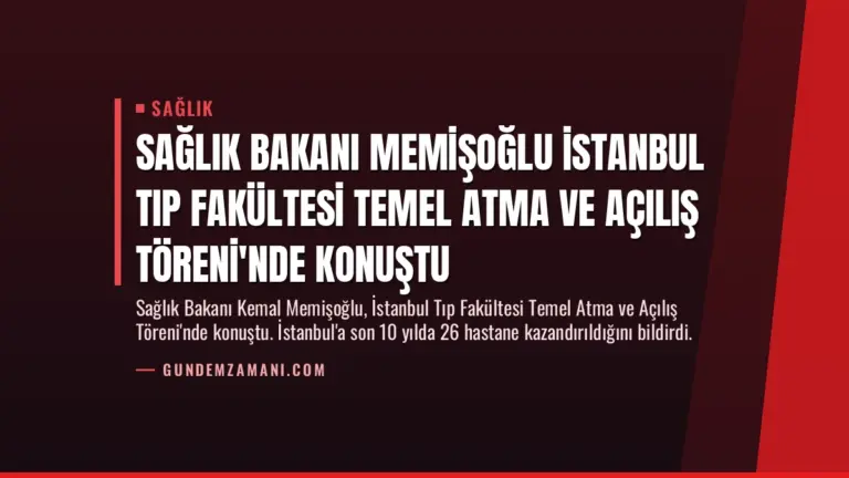 Sağlık Bakanı Memişoğlu İstanbul Tıp Fakültesi Temel Atma ve Açılış Töreni’nde Konuştu