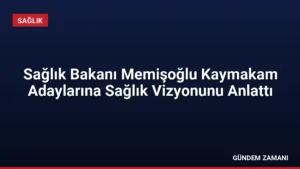Sağlık Bakanı Memişoğlu Kaymakam Adaylarına Sağlık Vizyonunu Anlattı