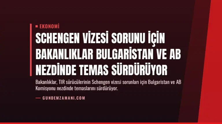 Schengen vizesi sorunu için Bakanlıklar Bulgaristan ve AB nezdinde temas sürdürüyor