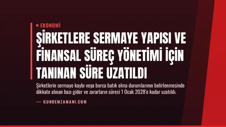 Şirketlere Sermaye Yapısı ve Finansal Süreç Yönetimi İçin Tanınan Süre Uzatıldı