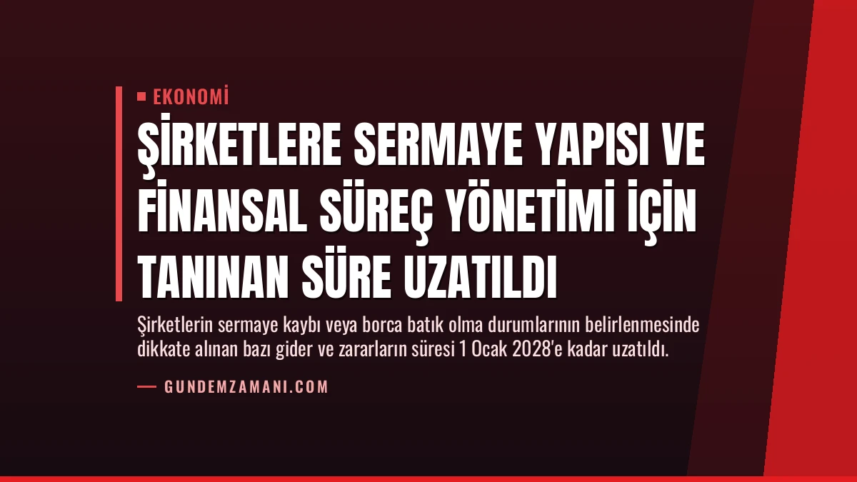 Şirketlere Sermaye Yapısı ve Finansal Süreç Yönetimi İçin Tanınan Süre Uzatıldı
