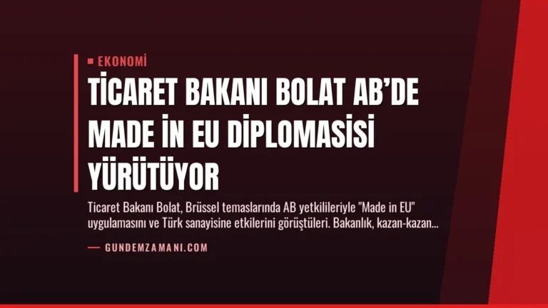 Ticaret Bakanı Bolat AB’de Made in EU Diplomasisi Yürütüyor