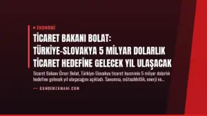Ticaret Bakanı Bolat: Türkiye-Slovakya 5 Milyar Dolarlık Ticaret Hedefine Gelecek Yıl Ulaşacak