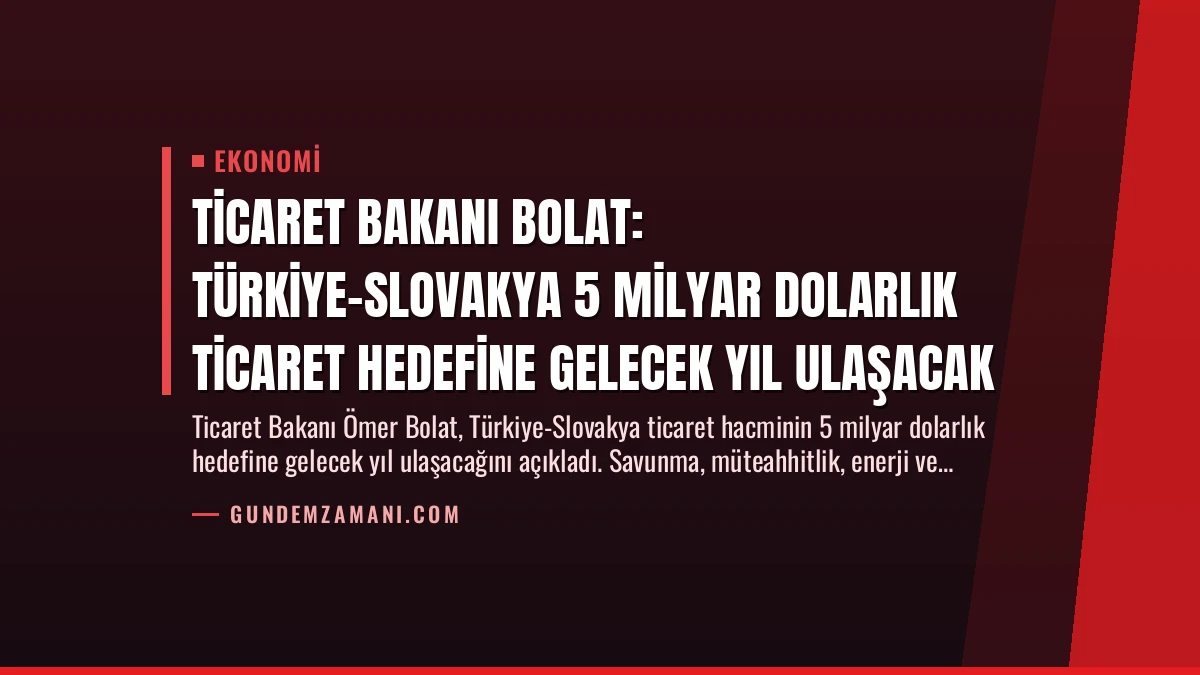 Ticaret Bakanı Bolat: Türkiye-Slovakya 5 Milyar Dolarlık Ticaret Hedefine Gelecek Yıl Ulaşacak