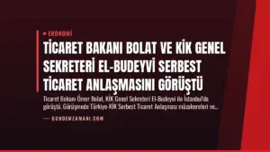 Ticaret Bakanı Bolat ve KİK Genel Sekreteri El-Budeyvi Serbest Ticaret Anlaşmasını Görüştü