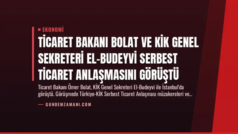 Ticaret Bakanı Bolat ve KİK Genel Sekreteri El-Budeyvi Serbest Ticaret Anlaşmasını Görüştü