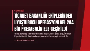 Ticaret Bakanlığı Ekiplerinden Uyuşturucu Operasyonları 284 Bin Pregabalin Ele Geçirildi