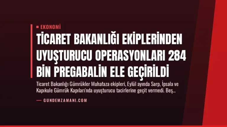 Ticaret Bakanlığı Ekiplerinden Uyuşturucu Operasyonları 284 Bin Pregabalin Ele Geçirildi