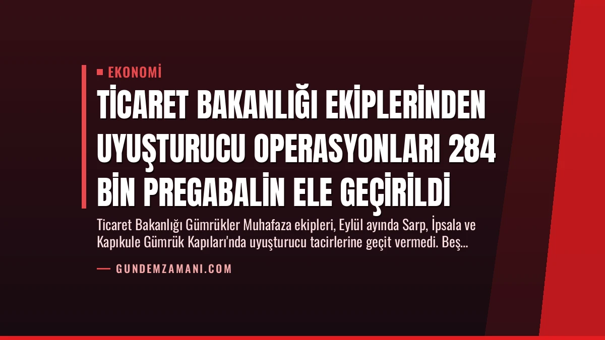 Ticaret Bakanlığı Ekiplerinden Uyuşturucu Operasyonları 284 Bin Pregabalin Ele Geçirildi