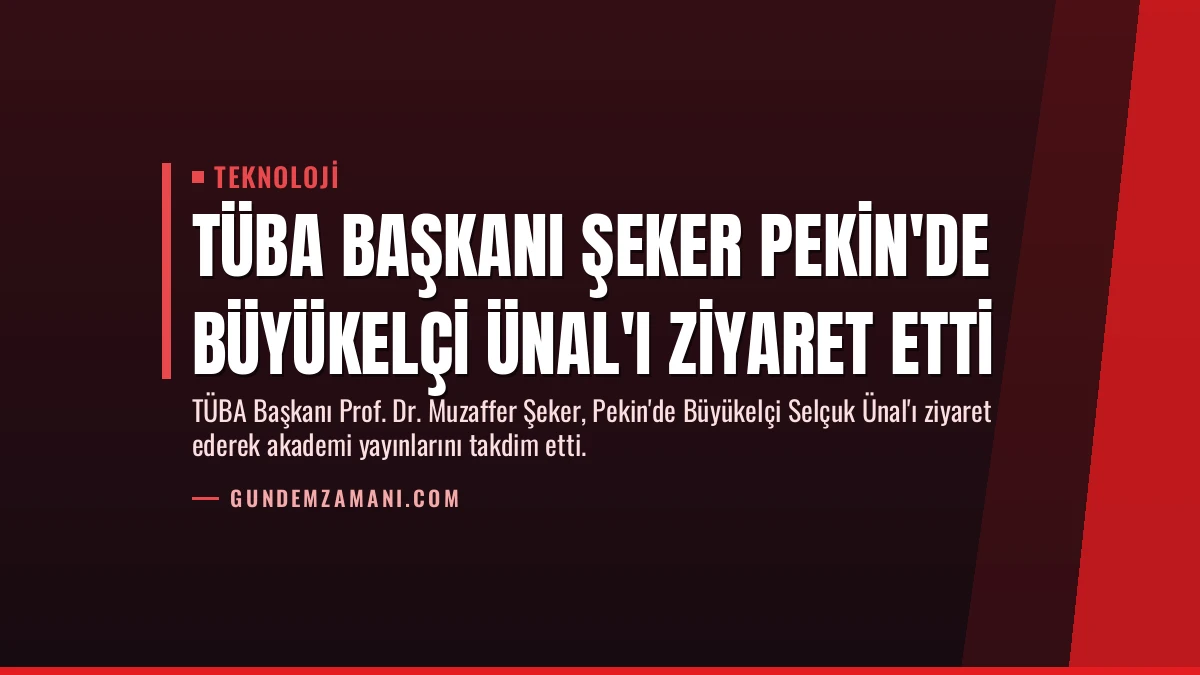 TÜBA Başkanı Şeker Pekin’de Büyükelçi Ünal’ı Ziyaret Etti