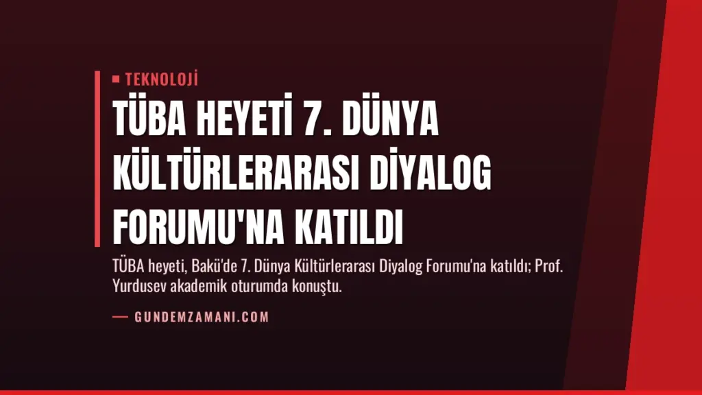 TÜBA Heyeti 7. Dünya Kültürlerarası Diyalog Forumu'na Katıldı