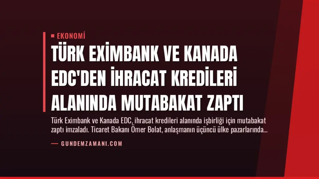 Türk Eximbank ve Kanada EDC'den İhracat Kredileri Alanında Mutabakat Zaptı