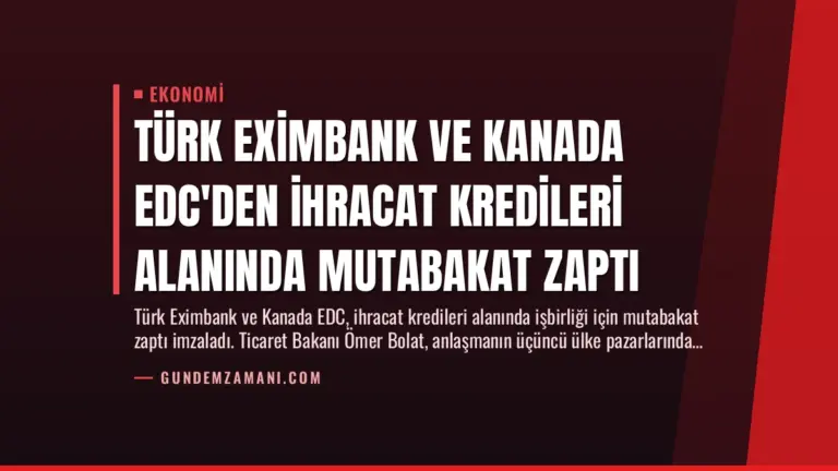 Türk Eximbank ve Kanada EDC'den İhracat Kredileri Alanında Mutabakat Zaptı