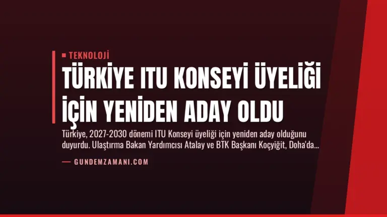Türkiye ITU Konseyi Üyeliği İçin Yeniden Aday Oldu