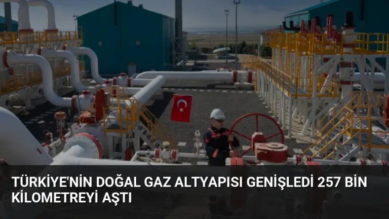 Türkiye’nin Doğal Gaz Altyapısı Genişledi 257 Bin Kilometreyi Aştı