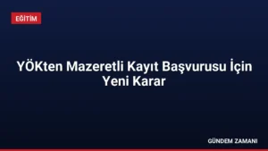 YÖKten Mazeretli Kayıt Başvurusu İçin Yeni Karar