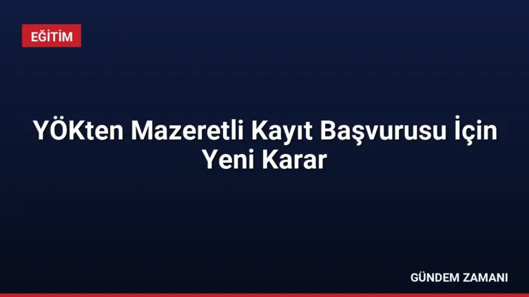 YÖKten Mazeretli Kayıt Başvurusu İçin Yeni Karar